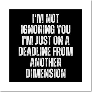 I'm not ignoring you; I'm just on a deadline from another dimension. Posters and Art